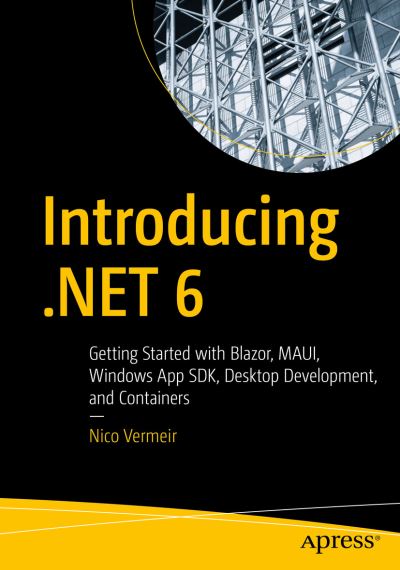 Cover for Nico Vermeir · Introducing .NET 6: Getting Started with Blazor, MAUI, Windows App SDK, Desktop Development, and Containers (Paperback Book) [1st edition] (2022)