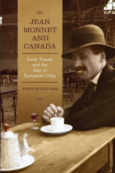 Cover for Trygve Ugland · Jean Monnet and Canada: Early Travels and the Idea of European Unity - European Union Studies (Pocketbok) (2018)