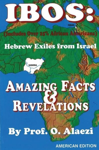Ibos: Hebrew Exiles from Israel: Reprinting: Amazing Facts & Revelations - O Alaezi - Livros - Createspace - 9781494764180 - 20 de dezembro de 2013
