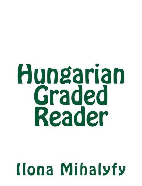 Hungarian Graded Reader - Ilona Mihalyfy - Livres - Createspace - 9781502799180 - 12 octobre 2014