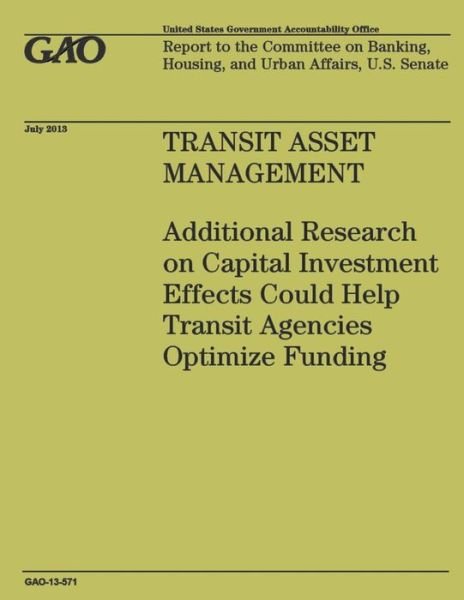 Cover for Government Accountability Office · Transit Asset Management: Additional Research on Capital Investment Effects Could Help Transit Agencies Optimize Funding (Paperback Book) (2014)