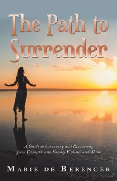 Cover for Marie de Berenger · The Path to Surrender : A Guide to Surviving and Recovering from Domestic and Family Violence and Abuse (Paperback Book) (2018)