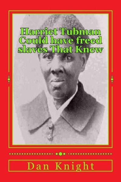 Cover for Free Dan Edward Knight Sr · Harriet Tubman Could Have Freed Slaves That Knew: Now in 2015 You Can Free Your Self (Pocketbok) (2015)