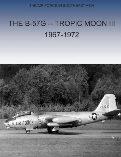 Cover for Office of Air Force History and U S Air · The B-57g Tropic Moon Iii, 1967-1972 (Pocketbok) (2015)