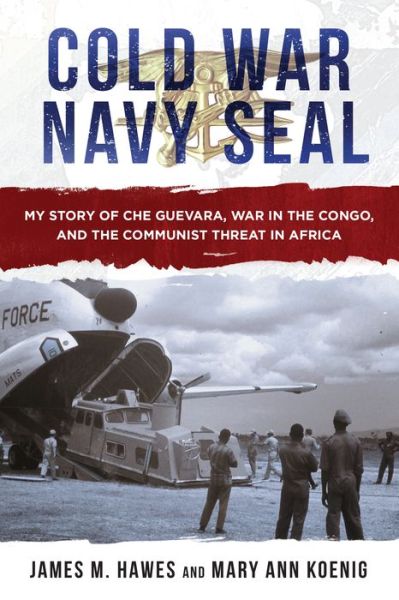 Cover for James M. Hawes · Cold War Navy SEAL: My Story of Che Guevara, War in the Congo, and the Communist Threat in Africa (Hardcover Book) (2018)