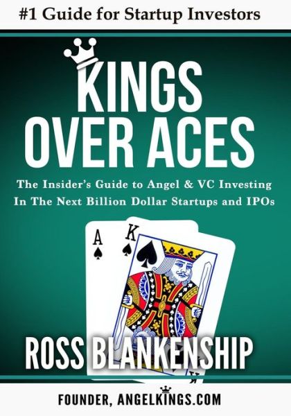 Cover for Ross D Blankenship · Kings over Aces: the Insider's Guide to Angel and Vc Investing in the Next Billion Dollar Startups and Ipos (Paperback Book) (2015)