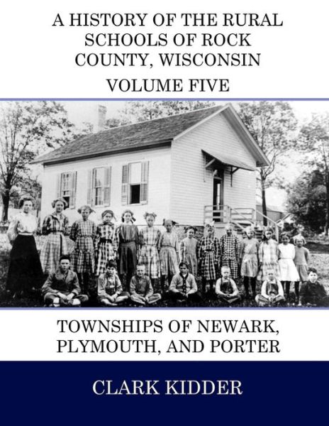 Cover for Clark Kidder · A History of the Rural Schools of Rock County, Wisconsin: Townships of Newark, Plymouth, and Porter (Paperback Bog) (2015)