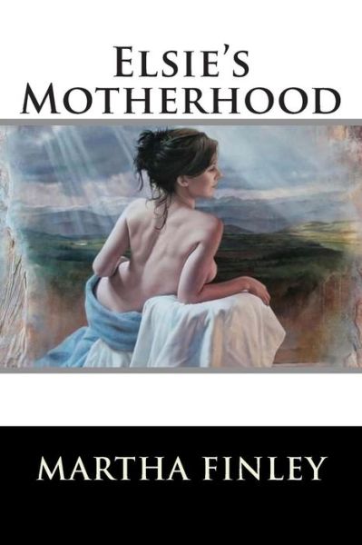 Elsie's Motherhood - Martha Finley - Książki - Createspace - 9781515289180 - 29 lipca 2015