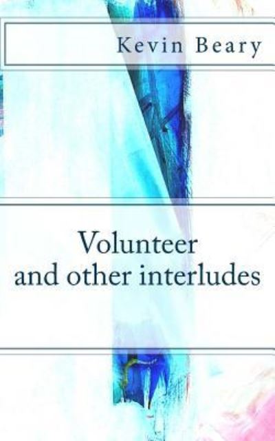 Cover for Kevin Beary · Volunteer and Other Interludes (Paperback Book) (2015)