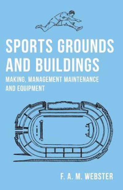 Sports Grounds and Buildings - Making, Management Maintenance and Equipment - F A M Webster - Books - Read Books - 9781528711180 - April 17, 2019