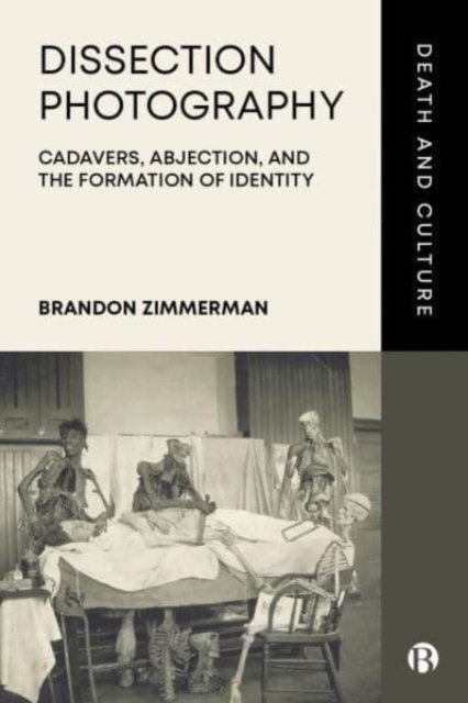 Cover for Zimmerman, Brandon (Exhibit Developer, Designer, Curator and Consultant) · Dissection Photography: Cadavers, Abjection, and the Formation of Identity - Death and Culture (Hardcover Book) (2024)