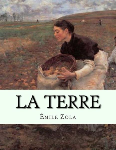 La Terre - Emile Zola - Livros - Createspace Independent Publishing Platf - 9781530422180 - 10 de março de 2016