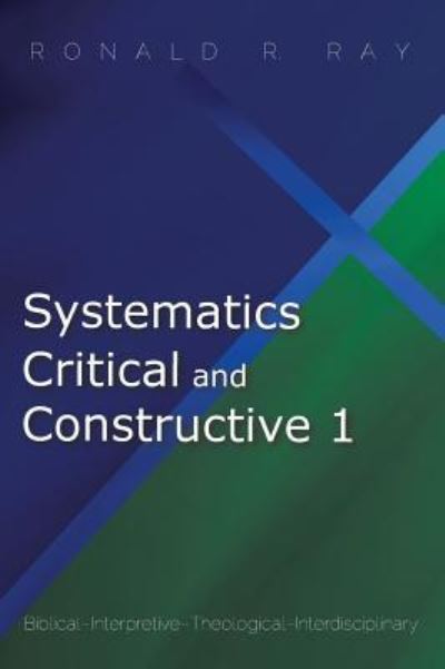 Systematics Critical and Constructive 1 - Ronald R Ray - Books - Pickwick Publications - 9781532600180 - August 15, 2018