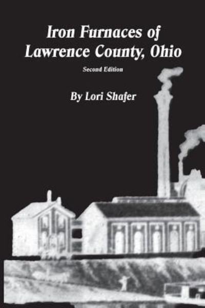 Lori Shafer · Iron Furnaces of Lawrence County, Ohio (Taschenbuch) (2019)