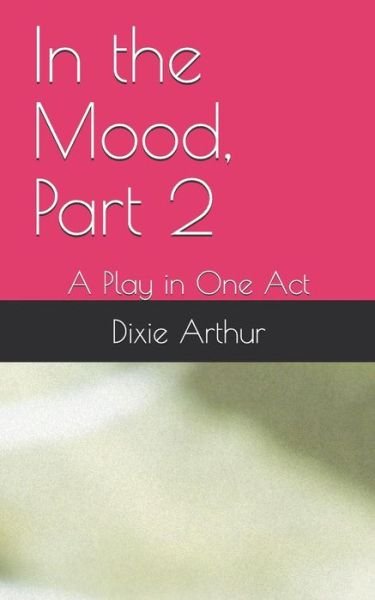 In the Mood, Part 2 - Dixie Lee Arthur - Bücher - Createspace Independent Publishing Platf - 9781535133180 - 14. Juli 2016