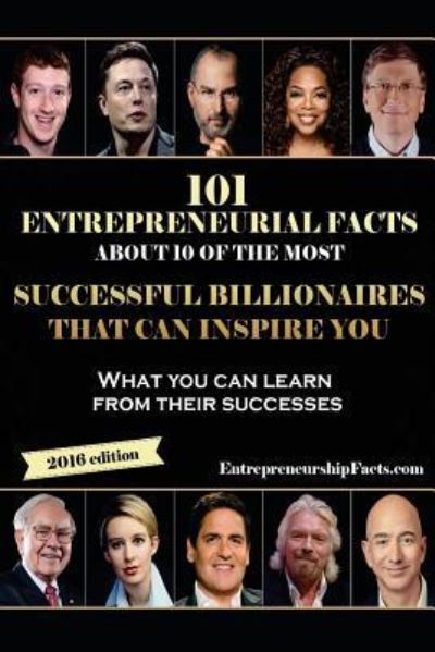 101 Entrepreneurial Facts about 10 of the Most Successful Billionaires - Entrepreneurship Facts - Książki - Createspace Independent Publishing Platf - 9781535175180 - 11 lipca 2016