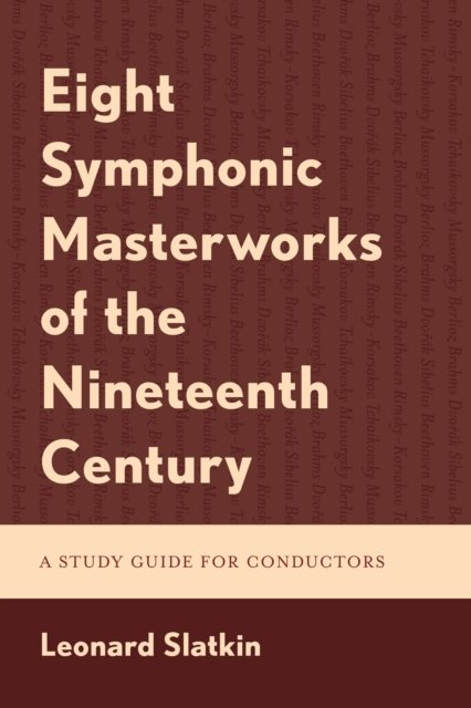 Cover for Leonard Slatkin · Eight Symphonic Masterworks of the Nineteenth Century: A Study Guide for Conductors (Hardcover Book) (2024)