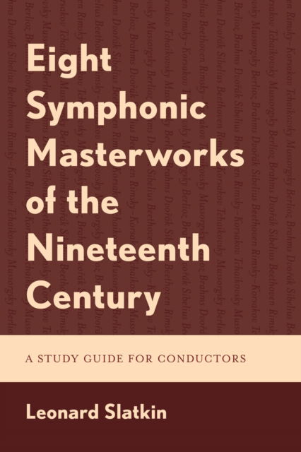 Eight Symphonic Masterworks of the Nineteenth Century: A Study Guide for Conductors - Leonard Slatkin - Books - Rowman & Littlefield - 9781538187180 - September 17, 2024