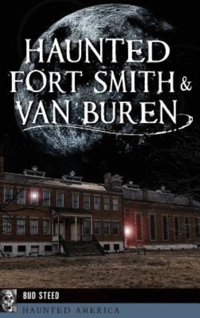 Cover for Bud Steed · Haunted Fort Smith &amp; Van Buren (Hardcover Book) (2018)