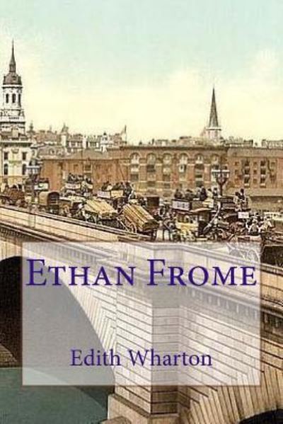 Ethan Frome - Edith Wharton - Kirjat - CreateSpace Independent Publishing Platf - 9781542782180 - sunnuntai 5. helmikuuta 2017