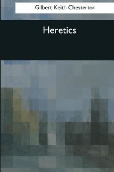 Heretics - G K Chesterton - Livres - Createspace Independent Publishing Platf - 9781544085180 - 25 mars 2017