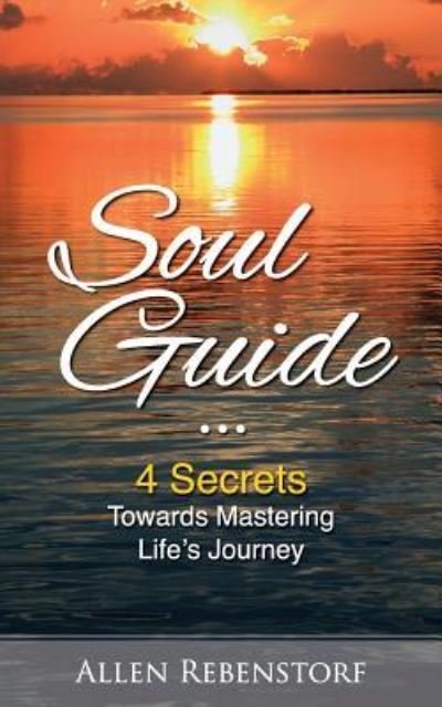 Soul Guide - Allen Rebenstorf - Books - Createspace Independent Publishing Platf - 9781548227180 - June 20, 2017