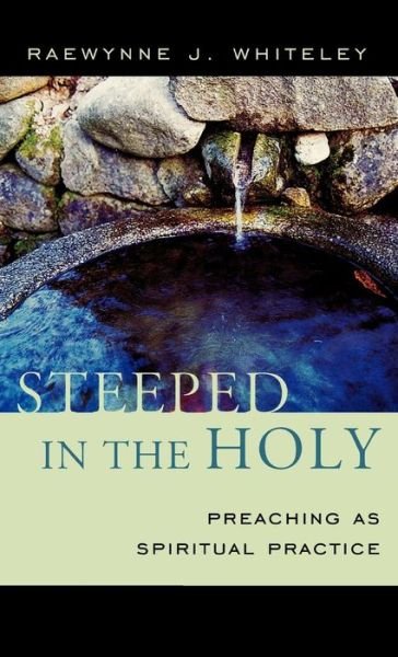 Cover for Raewynne J. Whiteley · Steeped in the Holy: Preaching as Spiritual Practice (Hardcover Book) (2007)