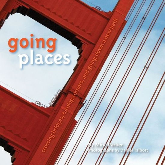 Cover for Parker, Mina (Mina Parker) · Going Places: Crossing Bridges, Turning Corners, and Going Down a New Path (Hardcover Book) (2011)