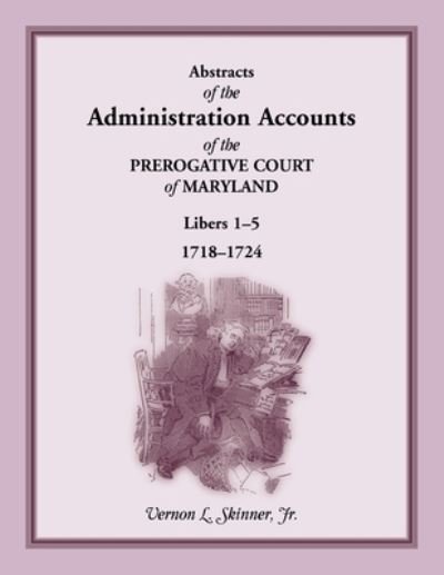 Cover for Skinner, Vernon L, Jr · Abstracts of the Administration Accounts of the Prerogative Court of Maryland, 1718-1724, Libers 1-5 (Paperback Bog) (2013)