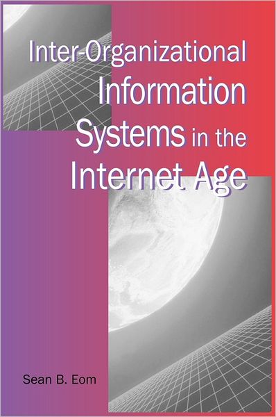 Inter-Organizational Information Systems in the Internet Age - Sean B. Eom - Bücher - IGI Global - 9781591403180 - 31. August 2004