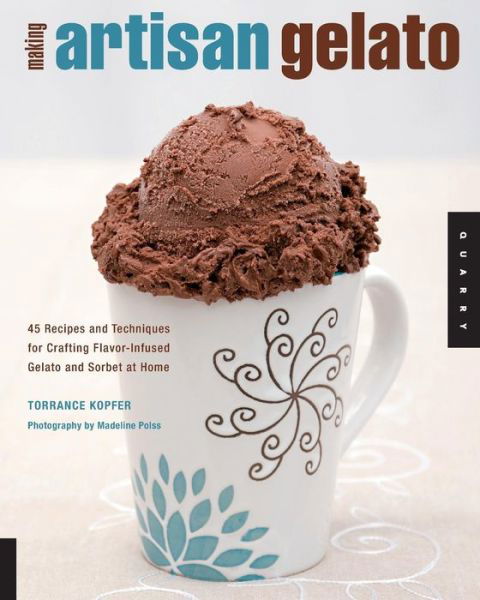 Making Artisan Gelato: 45 Recipes and Techniques for Crafting Flavor-Infused Gelato and Sorbet at Home - Torrance Kopfer - Books - Rockport Publishers Inc. - 9781592534180 - 2009