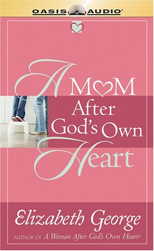 Cover for Elizabeth George · A Mom After God's Own Heart: 10 Ways to Love Your Children (Audiobook (CD)) [Unabridged edition] (2005)