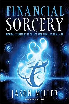 Financial Sorcery: Magical Strategies to Create Real and Lasting Wealth - Jason Miller - Livros - Red Wheel/Weiser - 9781601632180 - 26 de julho de 2012