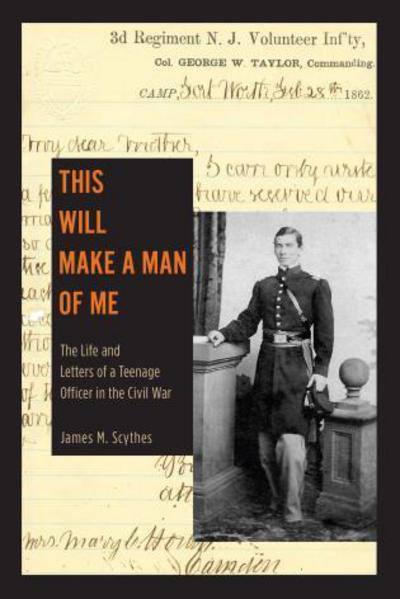 Cover for James M. Scythes · This Will Make a Man of Me: The Life and Letters of a Teenage Officer in the Civil War (Inbunden Bok) (2016)