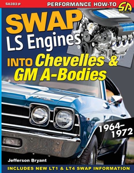 Swap LS Engines into Chevelles & GM A-Bodies: 1964-1972 - Jefferson Bryant - Książki - Cartech - 9781613257180 - 2 maja 2017