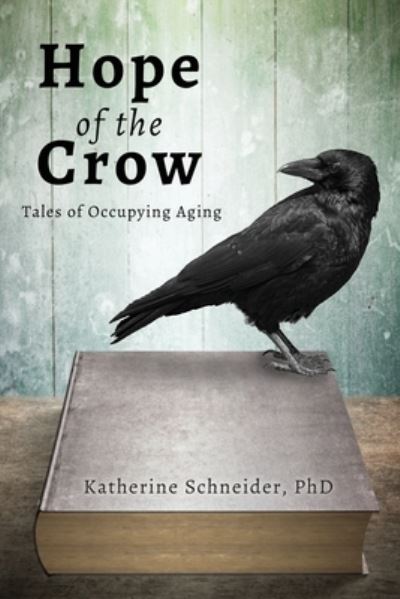 Cover for Katherine Schneider · Hope of the Crow: Tales of Occupying Aging (Paperback Book) (2020)