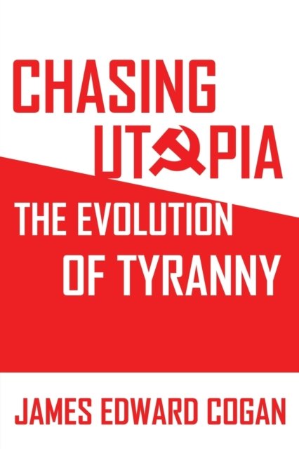 Cover for James Edward Cogan · Chasing Utopia: The Evolution of Tyranny (Paperback Book) (2020)