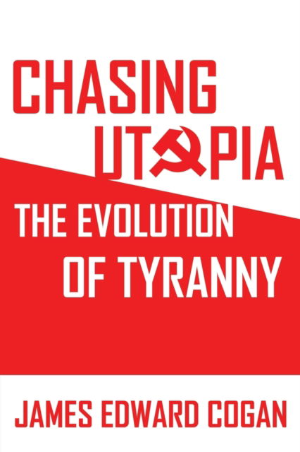 Chasing Utopia: The Evolution of Tyranny - James Edward Cogan - Books - Liberty Hill Publishing - 9781630508180 - April 14, 2020