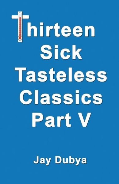 Cover for Jay Dubya · Thirteen Sick Tasteless Classic, Part V (Paperback Book) (2014)