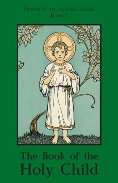 The Book of the Holy Child - Sister Mary Bartholomew O S F - Books - St. Augustine Academy Press - 9781640510180 - May 13, 2017