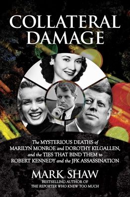 Cover for Mark Shaw · Collateral Damage: The Mysterious Deaths of Marilyn Monroe and Dorothy Kilgallen, and the Ties that Bind Them to Robert Kennedy and the JFK Assassination (Inbunden Bok) (2021)