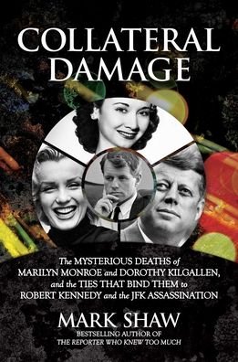 Cover for Mark Shaw · Collateral Damage: The Mysterious Deaths of Marilyn Monroe and Dorothy Kilgallen, and the Ties that Bind Them to Robert Kennedy and the JFK Assassination (Gebundenes Buch) (2021)
