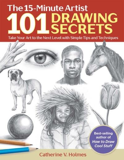 Cover for Catherine V. Holmes · 101 Drawing Secrets: Take Your Art to the Next Level with Simple Tips and Techniques - The 15-Minute Artist (Pocketbok) (2021)