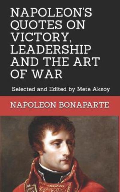 Cover for Mete Aksoy · Napoleon Quotes on Victory, Leadership and the Art of War (Paperback Book) (2018)