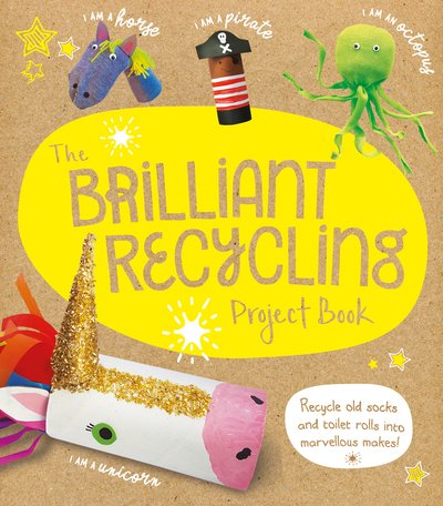 Cover for Sara Stanford · The Brilliant Recycling Project Book: Recycle old socks and toilet rolls into marvellous makes! (Paperback Book) (2020)