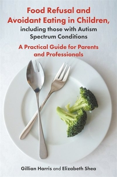 Food Refusal and Avoidant Eating in Children, including those with Autism Spectrum Conditions: A Practical Guide for Parents and Professionals - Gillian Harris - Livros - Jessica Kingsley Publishers - 9781785923180 - 19 de julho de 2018