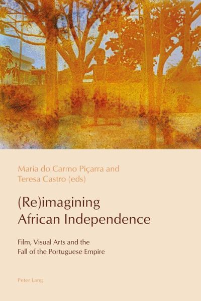 (Re)imagining African Independence: Film, Visual Arts and the Fall of the Portuguese Empire - Reconfiguring Identities in the Portuguese-speaking World -  - Libros - Peter Lang Ltd - 9781787073180 - 31 de mayo de 2017