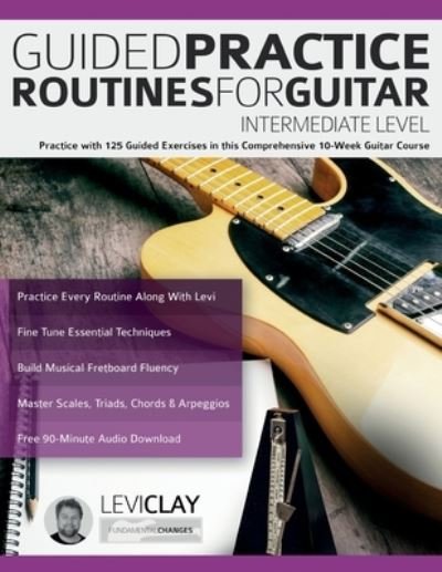 Cover for Levi Clay · Guided Practice Routines For Guitar - Intermediate Level: Practice with 125 Guided Exercises in this Comprehensive 10-Week Guitar Course (Taschenbuch) (2023)