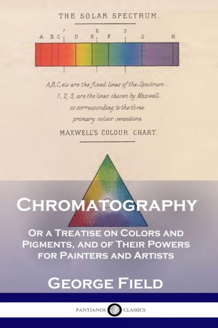 Cover for George Field · Chromatography: Or a Treatise on Colors and Pigments, and of Their Powers for Painters and Artists (Paperback Book) (1901)