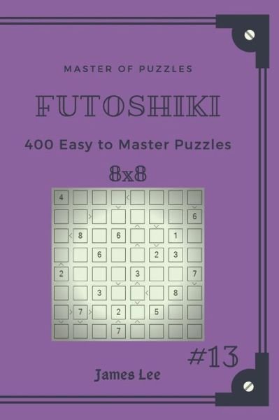Cover for James Lee · Master of Puzzles Futoshiki - 400 Easy to Master Puzzles 8x8 Vol.13 (Pocketbok) (2018)